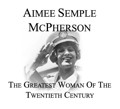 Aimee Semple McPherson The Greatest Woman of the Twentieth Century 